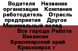 Водителя › Название организации ­ Компания-работодатель › Отрасль предприятия ­ Другое › Минимальный оклад ­ 120 000 - Все города Работа » Вакансии   . Красноярский край,Красноярск г.